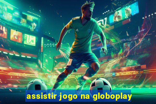 assistir jogo na globoplay